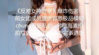 《反差女神泄密》爆炸伤害！前女团成员盛世容颜极品模特chung最新私拍~名宿海滩拍拍写真喝点酒烤点肉完事进屋干一炮