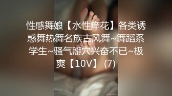 性感舞娘【水性痒花】各类诱惑舞热舞名族古风舞~舞蹈系学生~骚气掰穴兴奋不已~极爽【10V】 (7)