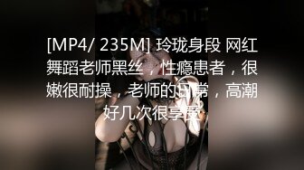 [MP4/ 235M] 玲珑身段 网红舞蹈老师黑丝，性瘾患者，很嫩很耐操，老师的日常，高潮好几次很享受