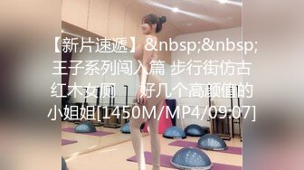 【新片速遞】&nbsp;&nbsp;王子系列闯入篇 步行街仿古红木女厕❤️好几个高颜值的小姐姐[1450M/MP4/09:07]