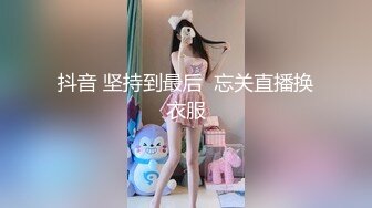 抖音 坚持到最后  忘关直播换衣服