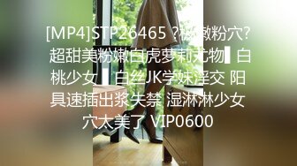 [MP4]STP26465 ?极嫩粉穴? 超甜美粉嫩白虎萝莉尤物▌白桃少女 ▌白丝JK学妹淫交 阳具速插出浆失禁 湿淋淋少女穴太美了 VIP0600