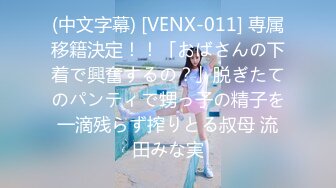 (中文字幕) [VENX-011] 専属移籍決定！！「おばさんの下着で興奮するの？」脱ぎたてのパンティで甥っ子の精子を一滴残らず搾りとる叔母 流田みな実