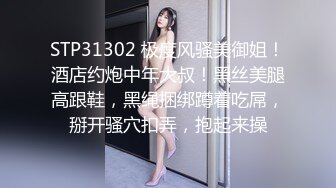 STP31302 极度风骚美御姐！酒店约炮中年大叔！黑丝美腿高跟鞋，黑绳捆绑蹲着吃屌，掰开骚穴扣弄，抱起来操