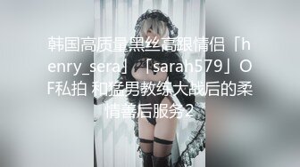 韩国高质量黑丝高跟情侣「henry_sera」「sarah579」OF私拍 和猛男教练大战后的柔情善后服务2