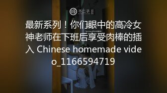 最新系列！你们眼中的高冷女神老师在下班后享受肉棒的插入 Chinese homemade video_1166594719