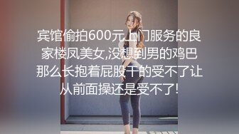 宾馆偷拍600元上门服务的良家楼凤美女,没想到男的鸡巴那么长抱着屁股干的受不了让从前面操还是受不了!