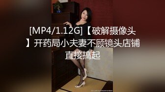 [MP4/1.12G]【破解摄像头】开药局小夫妻不顾镜头店铺直接搞起