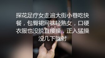 探花足疗女走遍大街小巷吃快餐，包臀裙网袜轻熟女，口硬衣服也没脱直接操，正入猛操没几下就射