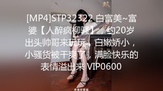 [MP4]STP32322 白富美~富婆【人醉疯柳骚】，约20岁出头帅哥来玩玩，白嫩娇小，小骚货被干爽了，满脸快乐的表情溢出来 VIP0600