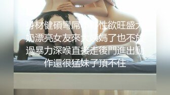 身材健碩彎屌小夥性欲旺盛大奶漂亮女友來大姨媽了也不放過暴力深喉直接走後門進出動作還很猛妹子頂不住