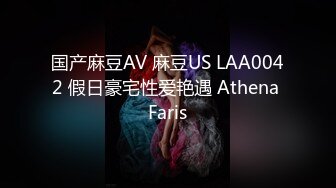 国产麻豆AV 麻豆US LAA0042 假日豪宅性爱艳遇 Athena Faris