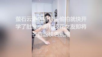 萤石云酒店摄像头偷拍就快开学了肚腩小哥和校花女友即将各自返校告别炮