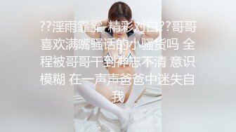 ??淫雨霏霏-精彩对白??哥哥喜欢满嘴骚话的小骚货吗 全程被哥哥干到神志不清 意识模糊 在一声声爸爸中迷失自我