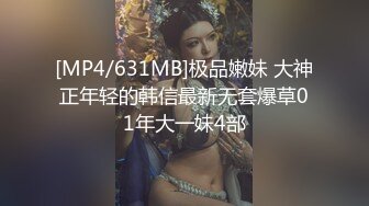 [MP4/631MB]极品嫩妹 大神正年轻的韩信最新无套爆草01年大一妹4部