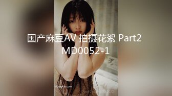 国产麻豆AV 拍摄花絮 Part2 MD0052-1