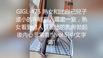 GIGL-475 熟女和比自己兒子還小的年輕男人獨處一室，熟女看到男人看著她的乳房勃起後內心非常喜悅vol.5[中文字幕]