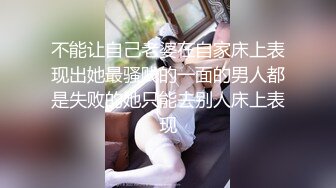 不能让自己老婆在自家床上表现出她最骚贱的一面的男人都是失败的她只能去别人床上表现