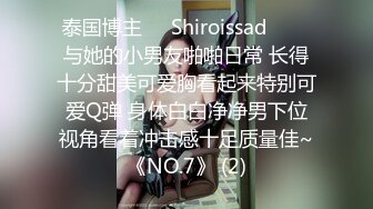 泰国博主❤️Shiroissad❤️✌与她的小男友啪啪日常 长得十分甜美可爱胸看起来特别可爱Q弹 身体白白净净男下位视角看着冲击感十足质量佳~《NO.7》 (2)