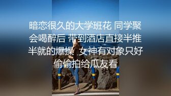 暗恋很久的大学班花 同学聚会喝醉后 带到酒店直接半推半就的爆操  女神有对象只好偷偷拍给瓜友看