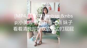 [MP4/ 110M]&nbsp;&nbsp;小美眉 你在打重一点 妹子看着清纯却喜欢边操边打屁屁