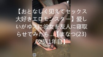 【おとなしく见えてセックス大好きエロモンスター】爱しいがゆえに彼女を友人に寝取らせてみたら…【まなつ(23)/交际1年目】