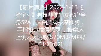 【新片速遞】2022-1-13《骚宝丶》男技师偷拍女客户全身SPA，大白美臀按摩推胸，手指扣穴搞得想要 ，按摩床上侧入大屁股[570MB/MP4/01:20:02]