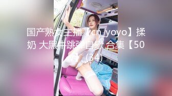 国产熟女主播【cn_yoyo】揉奶 大黑牛跳弹自慰 合集【50v】 (34)