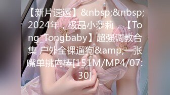 【新片速遞】&nbsp;&nbsp;2024年，极品小萝莉，【Tong_Tongbaby】超强调教合集 户外全裸遛狗&amp;一张嘴单挑禸棒[151M/MP4/07:30]