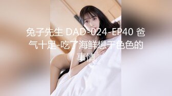 兔子先生 DAD-024-EP40 爸气十足-吃了海鲜想干色色的事情