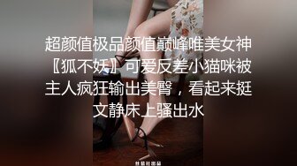 超颜值极品颜值巅峰唯美女神〖狐不妖〗可爱反差小猫咪被主人疯狂输出美臀，看起来挺文静床上骚出水