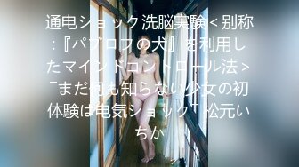 通电ショック洗脳実験＜别称:『パブロフの犬』を利用したマインドコントロール法＞―まだ何も知らない少女の初体験は电気ショック― 松元いちか