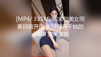 [MP4/ 335M] 周末和美女同事民宿开房 先操嘴再干她的小嫩B 完美露脸