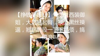 【挣钱娶媳妇】气质型西装御姐，大奶翘起臀，换上黑丝操逼，翘起屁股一下下猛顶，搞得浪叫