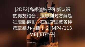 [2DF2]高颜值妹子和新认识的男友约会，没想到对方竟是狂魔眼镜哥，在酒店里被各种摆玩暴力抽插！ 2 [MP4/113MB][BT种子]