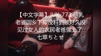 【中文字幕】JUX-773 巨乳老婆回乡下却没料到被好久没见过女人的农民老爸强上了 七草ちとせ