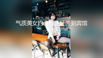 气质美女约会被迷奸带到宾馆开房