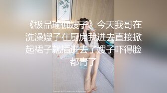 《极品瑜伽嫂子》今天我哥在洗澡嫂子在厨房我进去直接掀起裙子就插进去了嫂子吓得脸都青了