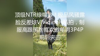 顶级NTR绿帽癖！极品风骚露脸反差婊ViViqinglv私拍，制服高跟黑丝喜欢邀单男3P4P前后夹击