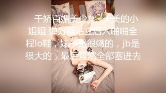 ✨千娇百媚美少女✨美美的小姐姐 弹力摇站立后入啪啪全程lo鞋，妹子是很嫩的，jb是很大的，最后竟然全部塞进去了