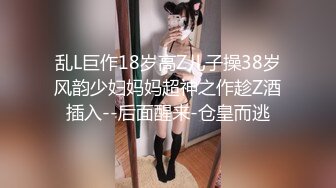 乱L巨作18岁高Z儿子操38岁风韵少妇妈妈超神之作趁Z酒插入--后面醒来-仓皇而逃