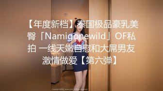 【年度新档】泰国极品豪乳美臀「Namigonewild」OF私拍 一线天嫩自慰和大屌男友激情做爱【第六弹】