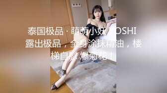 泰国极品 · 萌萌小妖 YOSHI 露出极品，全身涂抹精油，楼梯自慰 爆菊花！