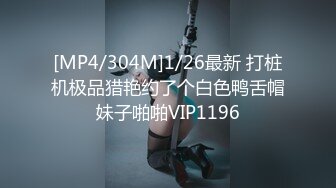 [MP4/304M]1/26最新 打桩机极品猎艳约了个白色鸭舌帽妹子啪啪VIP1196