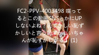 FC2-PPV-4003498 喋ってるとこの動画SNSとかにUPしないよね？恥ずかしい恥ずかしいと言う恥ずかしいちゃんが恥ずかしがる！ (1)