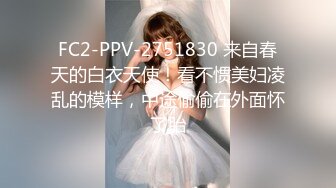 FC2-PPV-2751830 来自春天的白衣天使！看不惯美妇凌乱的模样，中途偷偷在外面怀了胎