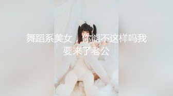 舞蹈系美女，你能不这样吗我要来了老公