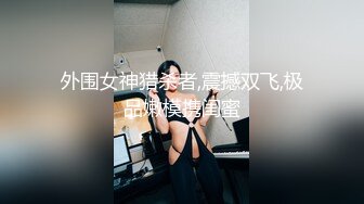 外围女神猎杀者,震撼双飞,极品嫩模携闺蜜