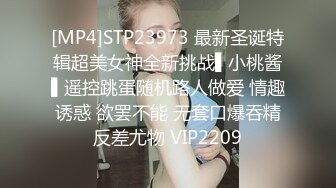 [MP4]STP23973 最新圣诞特辑超美女神全新挑战▌小桃酱▌遥控跳蛋随机路人做爱 情趣诱惑 欲罢不能 无套口爆吞精反差尤物 VIP2209