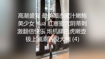 高潮盛宴 最美媚态蜜汁嫩鲍美少女 Yua 肛塞蜜穴阴蒂刺激翻倍快乐 炮机肆白虎嫩壶 极上高潮吞没大脑 (4)